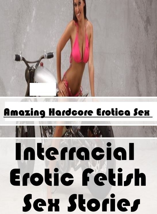 Erotica Photo: Amazing Hardcore Erotica Sex Interracial : Erotic Fetish Sex Stories ( Erotic Photography, Erotic Stories, Nude Photos, Naked , Lesbian, She-male, Gay, Fetish, Bondage, Sex, Erotica, Hentai, Blow Job, Three-sum , XXX)