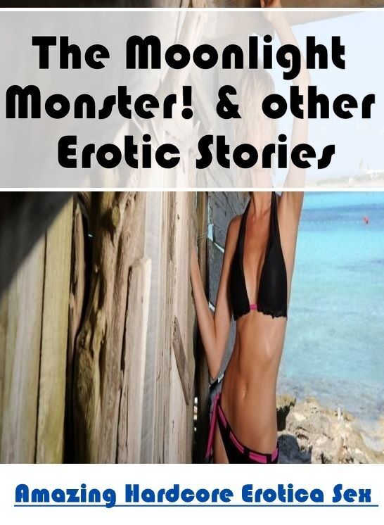 Adults Only: Amazing Hardcore Erotica Sex The Moonlight Monster! & other Erotic Stories ( Erotic Photography, Erotic Stories, Nude Photos, Naked , Lesbian, She-male, Gay, Fetish, Bondage, Sex, Erotica, Hentai, Blow Job, Three-sum , XXX)