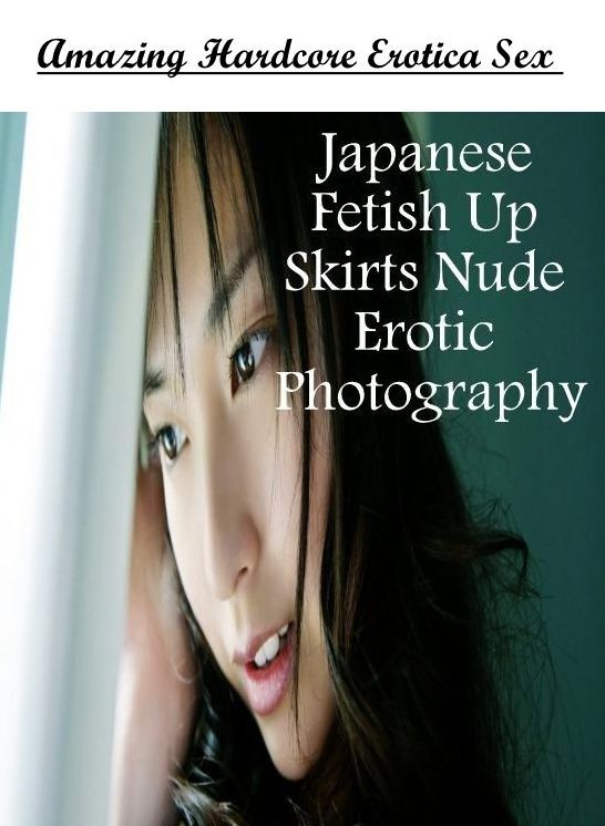 Submisive: Amazing Hardcore Erotica Sex Japanese Fetish Up Skirts Nude Erotic Photography ( Erotic Photography, Erotic Stories, Nude Photos, Naked , Lesbian, She-male, Gay, Fetish, Bondage, Sex, Erotica, Hentai, Blow Job, Three-sum , XXX)