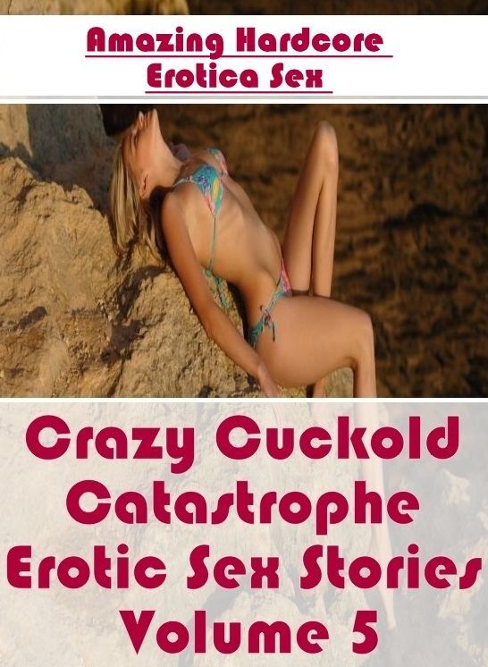 Erotic Photography: Amazing Hardcore Erotica Sex Crazy Cuckold Catastrophe Erotic Sex Stories Volume 5 ( Erotic Photography, Erotic Stories, Nude Photos, Naked , Lesbian, She-male, Gay, Fetish, Bondage, Sex, Erotica, Hentai, Blow Job, Three-sum , XXX)