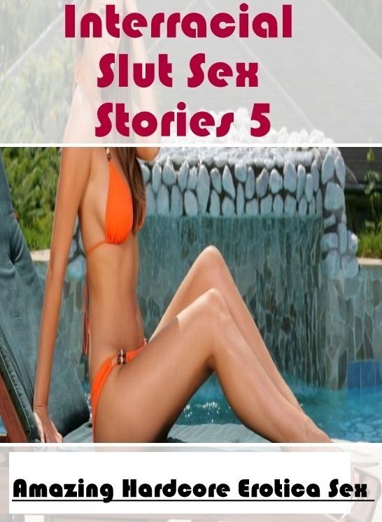 Erotic Stories: Amazing Hardcore Erotica Sex Interracial Slut Sex Stories 5 ( Erotic Photography, Erotic Stories, Nude Photos, Naked , Lesbian, She-male, Gay, Fetish, Bondage, Sex, Erotica, Hentai, Blow Job, Three-sum , XXX)