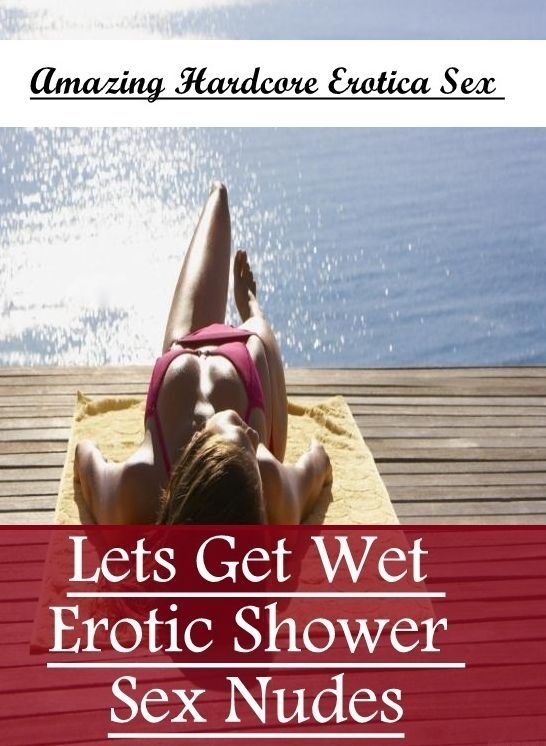 Domination: Amazing Hardcore Erotica Sex Lets Get Wet Erotic Shower Sex Nudes ( Erotic Photography, Erotic Stories, Nude Photos, Naked , Lesbian, She-male, Gay, Fetish, Bondage, Sex, Erotica, Hentai, Blow Job, Three-sum , XXX)