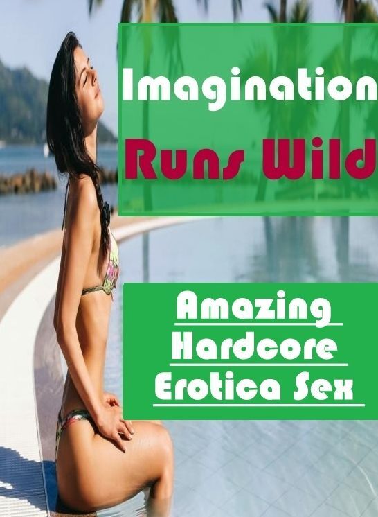 Sex: Amazing Hardcore Erotica Sex Imagination Runs Wild ( Erotic Photography, Erotic Stories, Nude Photos, Naked , Lesbian, She-male, Gay, Fetish, Bondage, Sex, Erotica, Hentai, Blow Job, Three-sum , XXX)