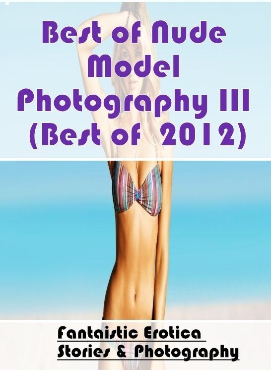 Breast: Fantaistic Erotica Stories & Photography Best of "Nude Model Photography III(Best of 2012) ( Erotic Photography, Erotic Stories, Nude Photos, Naked , Lesbian, She-male, Gay, Fetish, Bondage, Sex, Erotica, Hentai, Blow Job, Three-sum , XXX)