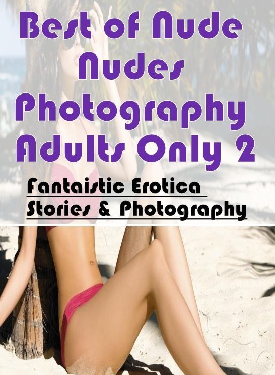 Bondage: Fantaistic Erotica Stories & Photography Best of "Nude Nudes Photography Adults Only 2" ( Erotic Photography, Erotic Stories, Nude Photos, Naked , Lesbian, She-male, Gay, Fetish, Bondage, Sex, Erotica, Hentai, Blow Job, Three-sum , XXX)