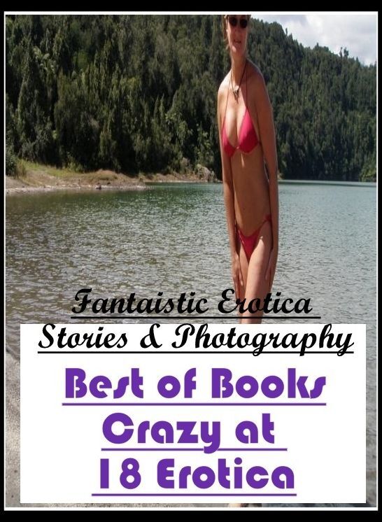 Confession: Fantaistic Erotica Stories & Photography Best of Books"Crazy at 18 Erotica" ( Erotic Photography, Erotic Stories, Nude Photos, Naked , Lesbian, She-male, Gay, Fetish, Bondage, Sex, Erotica, Hentai, Blow Job, Three-sum , XXX)