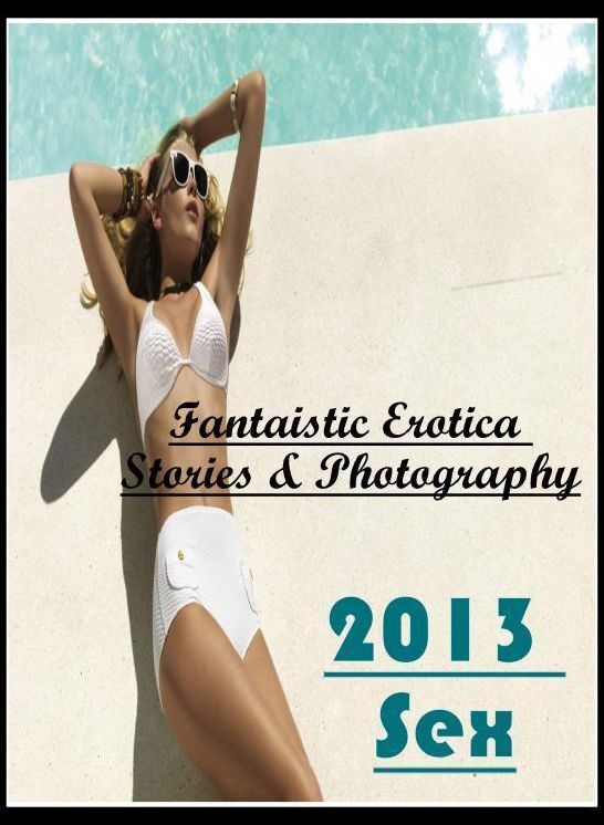 Erotic Stories: Fantaistic Erotica Stories & Photography 2013 Sex ( Erotic Photography, Erotic Stories, Nude Photos, Naked , Lesbian, She-male, Gay, Fetish, Bondage, Sex, Erotica, Hentai, Blow Job, Three-sum , XXX)
