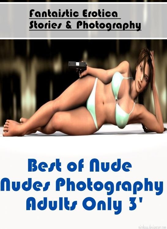 Sex: Fantaistic Erotica Stories & Photography Best of "Nude Nudes Photography Adults Only 3' ( Erotic Photography, Erotic Stories, Nude Photos, Naked , Lesbian, She-male, Gay, Fetish, Bondage, Sex, Erotica, Hentai, Blow Job, Three-sum , XXX)