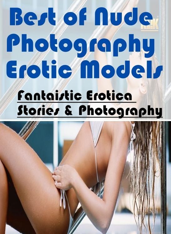 Erotic: Fantaistic Erotica Stories & Photography Best of "Nude Photography Erotic Models ( Erotic Photography, Erotic Stories, Nude Photos, Naked , Lesbian, She-male, Gay, Fetish, Bondage, Sex, Erotica, Hentai, Blow Job, Three-sum , XXX)