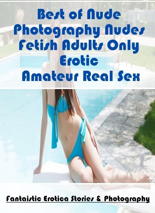 Submisive: Fantaistic Erotica Stories & Photography Best of "Nude Photography Nudes Fetish Adults Only Erotic Amateur Real Sex" ( Erotic Photography, Erotic Stories, Nude Photos, Naked , Lesbian, She-male, Gay, Fetish, Bondage, Sex, Erotica, Hentai, Blow