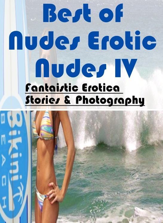 Erotica Photo: Fantaistic Erotica Stories & Photography Best of "Nudes Erotic Nudes IV" ( Erotic Photography, Erotic Stories, Nude Photos, Naked , Lesbian, She-male, Gay, Fetish, Bondage, Sex, Erotica, Hentai, Blow Job, Three-sum , XXX)