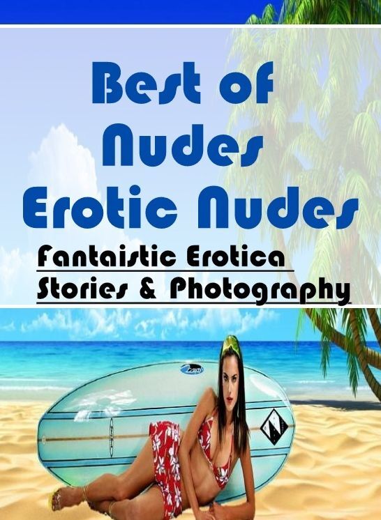 XXX: Fantaistic Erotica Stories & Photography Best of "Nudes Erotic Nudes" ( Erotic Photography, Erotic Stories, Nude Photos, Naked , Lesbian, She-male, Gay, Fetish, Bondage, Sex, Erotica, Hentai, Blow Job, Three-sum , XXX)