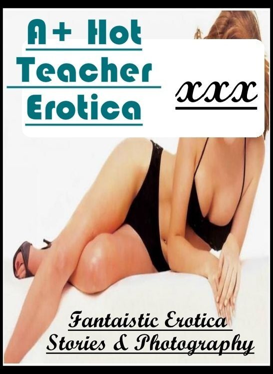 Nude Photos: Fantaistic Erotica Stories & Photography A+ Hot Teacher Erotica ( Erotic Photography, Erotic Stories, Nude Photos, Naked , Lesbian, She-male, Gay, Fetish, Bondage, Sex, Erotica, Hentai, Blow Job, Three-sum , XXX)