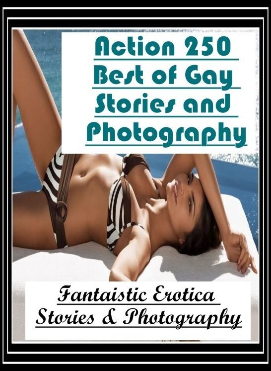 Adult Nudes: Fantaistic Erotica Stories & Photography Action 250 Best of Gay Stories and Photography ( Erotic Photography, Erotic Stories, Nude Photos, Naked , Lesbian, She-male, Gay, Fetish, Bondage, Sex, Erotica, Hentai, Blow Job, Three-sum , XXX)