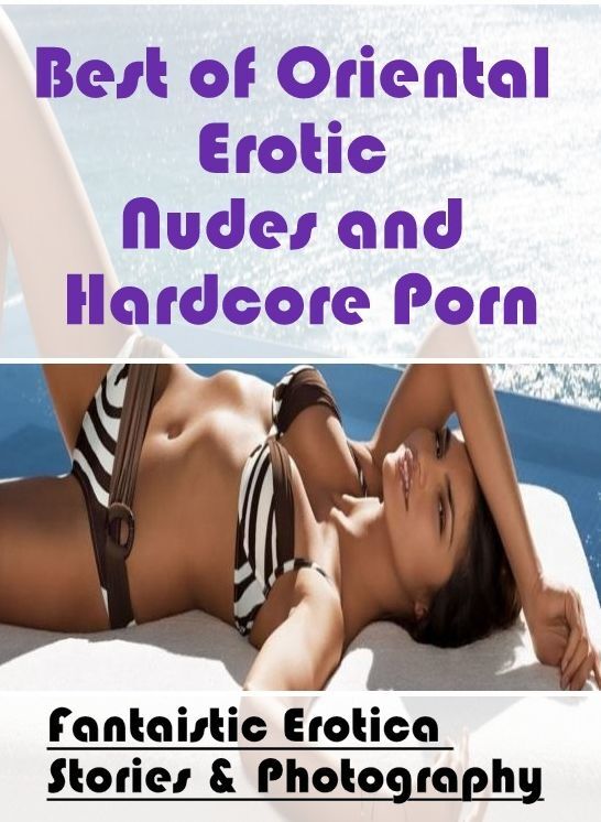 Adult Nudes: Fantaistic Erotica Stories & Photography Best of "Oriental Erotic Nudes and Hardcore Porn" ( Erotic Photography, Erotic Stories, Nude Photos, Naked , Lesbian, She-male, Gay, Fetish, Bondage, Sex, Erotica, Hentai, Blow Job, Three-sum , XXX)