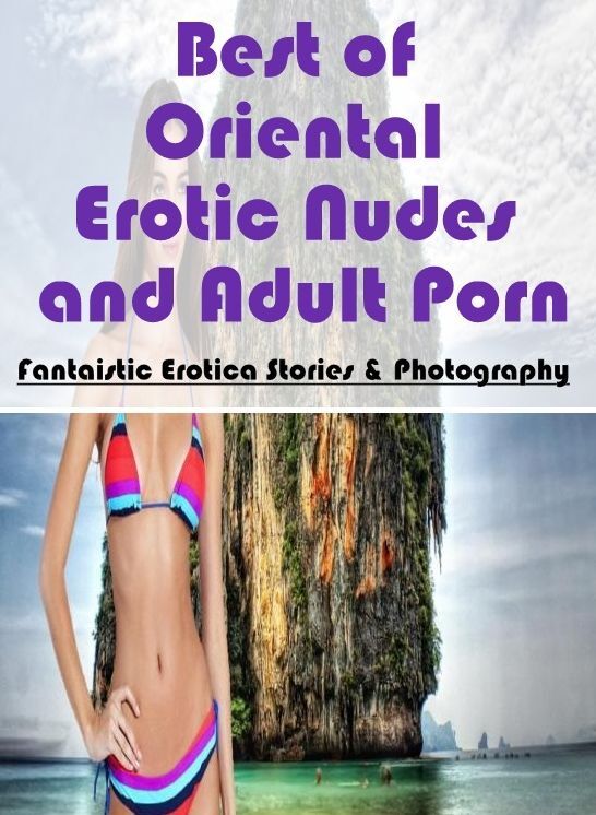 Naked: Fantaistic Erotica Stories & Photography Best of "Oriental Erotic Nudes and Adult Porn " ( Erotic Photography, Erotic Stories, Nude Photos, Naked , Lesbian, She-male, Gay, Fetish, Bondage, Sex, Erotica, Hentai, Blow Job, Three-sum , XXX)