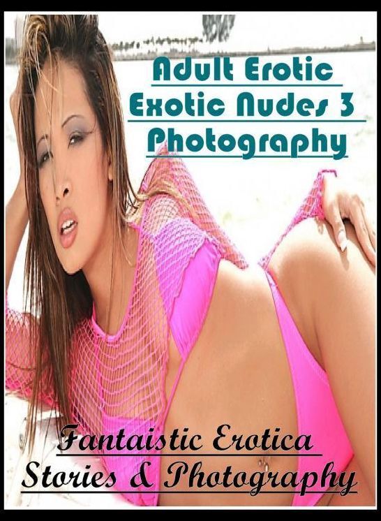 Bondage: Fantaistic Erotica Stories & Photography Adult Erotic Exotic Nudes 3 Photography ( Erotic Photography, Erotic Stories, Nude Photos, Naked , Lesbian, She-male, Gay, Fetish, Bondage, Sex, Erotica, Hentai, Blow Job, Three-sum , XXX)