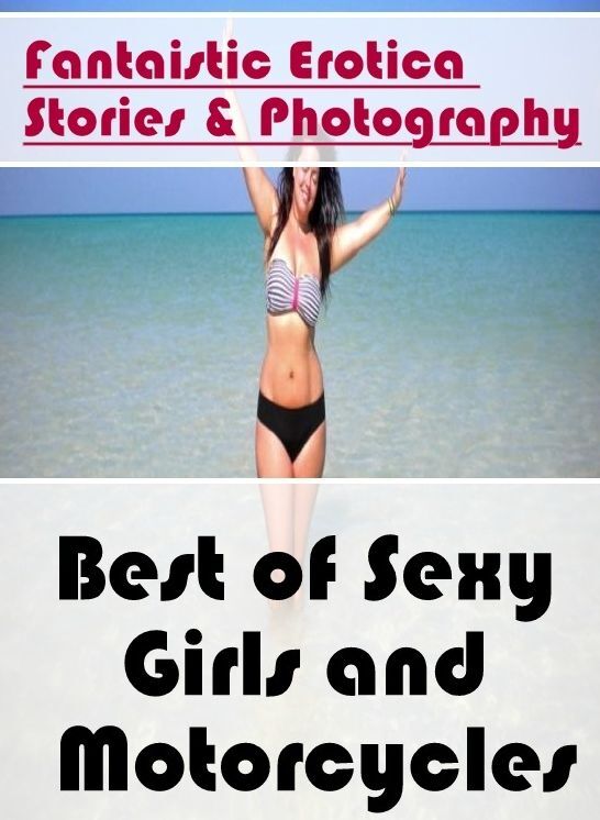 Erotica Photo: Fantaistic Erotica Stories & Photography Best of "Sexy Girls and Motorcycles" ( Erotic Photography, Erotic Stories, Nude Photos, Naked , Lesbian, She-male, Gay, Fetish, Bondage, Sex, Erotica, Hentai, Blow Job, Three-sum , XXX)