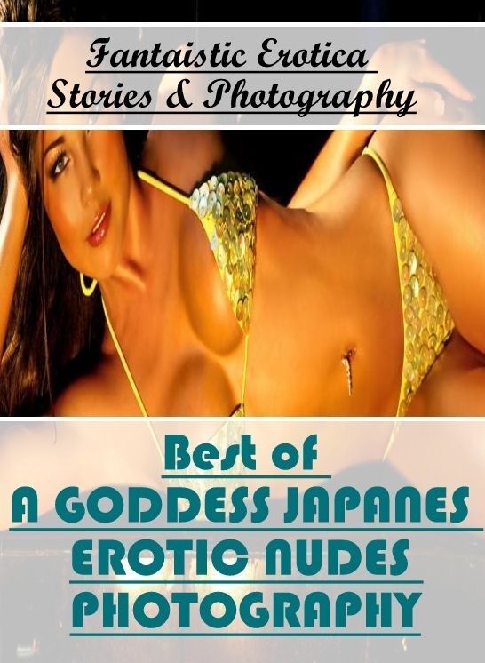 Breast: Fantaistic Erotica Stories & Photography Best of "A GODDESS JAPANES EROTIC NUDES PHOTOGRAPHY" ( Erotic Photography, Erotic Stories, Nude Photos, Naked , Lesbian, She-male, Gay, Fetish, Bondage, Sex, Erotica, Hentai, Blow Job, Three-sum , XXX)