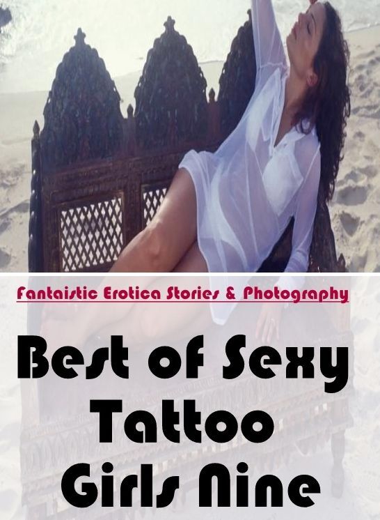 Erotic Photography: Fantaistic Erotica Stories & Photography Best of "Sexy Tattoo Girls Nine" ( Erotic Photography, Erotic Stories, Nude Photos, Naked , Lesbian, She-male, Gay, Fetish, Bondage, Sex, Erotica, Hentai, Blow Job, Three-sum , XXX)