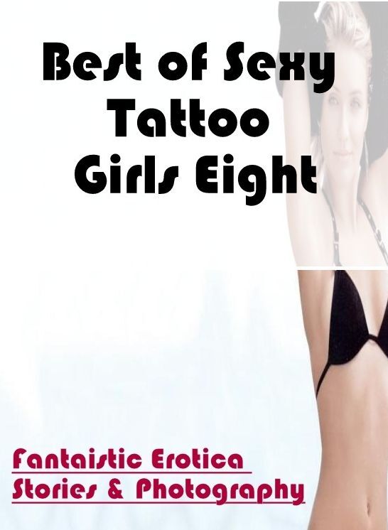 Nude Photos: Fantaistic Erotica Stories & Photography Best of "Sexy Tattoo Girls Eight" ( Erotic Photography, Erotic Stories, Nude Photos, Naked , Lesbian, She-male, Gay, Fetish, Bondage, Sex, Erotica, Hentai, Blow Job, Three-sum , XXX)