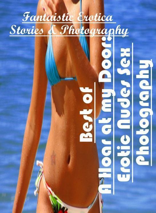 Domination: Fantaistic Erotica Stories & Photography Best of "A Hoar at my Door; Erotic Nudes Sex Photography" ( Erotic Photography, Erotic Stories, Nude Photos, Naked , Lesbian, She-male, Gay, Fetish, Bondage, Sex, Erotica, Hentai, Blow Job, Three-sum ,