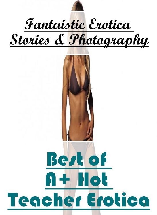Submisive: Fantaistic Erotica Stories & Photography Best of "A+ Hot Teacher Erotica" ( Erotic Photography, Erotic Stories, Nude Photos, Naked , Lesbian, She-male, Gay, Fetish, Bondage, Sex, Erotica, Hentai, Blow Job, Three-sum , XXX)