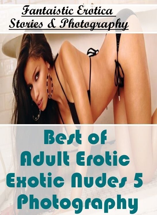 Blow Job: Fantaistic Erotica Stories & Photography Best of "Adult Erotic Exotic Nudes 5 Photography" ( Erotic Photography, Erotic Stories, Nude Photos, Naked , Lesbian, She-male, Gay, Fetish, Bondage, Sex, Erotica, Hentai, Blow Job, Three-sum , XXX)