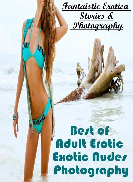 Nude Photos: Fantaistic Erotica Stories & Photography Best of "Adult Erotic Exotic Nudes Photography" ( Erotic Photography, Erotic Stories, Nude Photos, Naked , Lesbian, She-male, Gay, Fetish, Bondage, Sex, Erotica, Hentai, Blow Job, Three-sum , XXX)