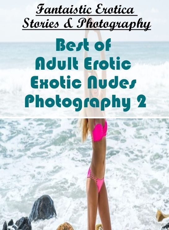 Naked: Fantaistic Erotica Stories & Photography Best of "Adult Erotic Exotic Nudes Photography 2" ( Erotic Photography, Erotic Stories, Nude Photos, Naked , Lesbian, She-male, Gay, Fetish, Bondage, Sex, Erotica, Hentai, Blow Job, Three-sum , XXX)
