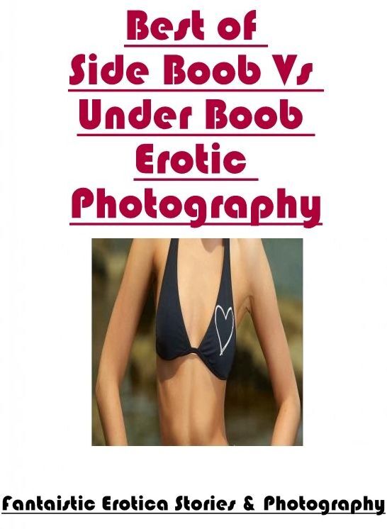 Submisive: Fantaistic Erotica Stories & Photography Best of "Side Boob Vs Under Boob Erotic Photography" ( Erotic Photography, Erotic Stories, Nude Photos, Naked , Lesbian, She-male, Gay, Fetish, Bondage, Sex, Erotica, Hentai, Blow Job, Three-sum , XXX)