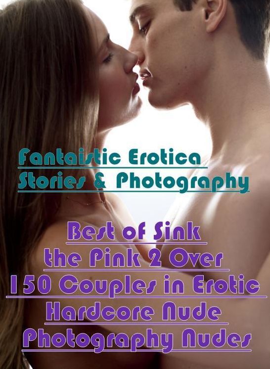 Confession: Fantaistic Erotica Stories & Photography Best of "Sink the Pink 2 Over 150 Couples in Erotic Hardcore Nude Photography Nudes" ( Erotic Photography, Erotic Stories, Nude Photos, Naked , Lesbian, She-male, Gay, Fetish, Bondage, Sex, Erotica, Hen