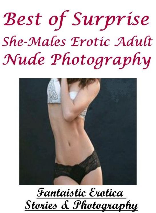 Adult Nudes: Fantaistic Erotica Stories & Photography Best of "Surprise She-Males Erotic Adult Nude Photography" ( Erotic Photography, Erotic Stories, Nude Photos, Naked , Lesbian, She-male, Gay, Fetish, Bondage, Sex, Erotica, Hentai, Blow Job, Three-sum