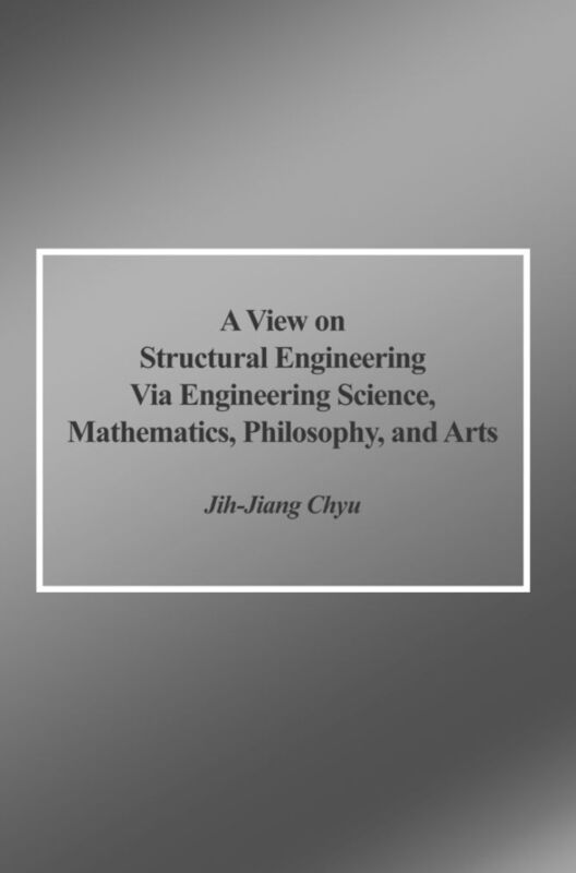 A View on Structural Engineering Via Engineering Science, Mathematics, Philosophy, and Arts