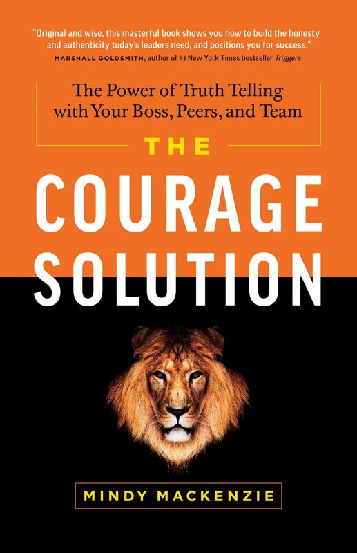 The Courage Solution: The Power of Truth Telling with Your Boss, Peers, and Team