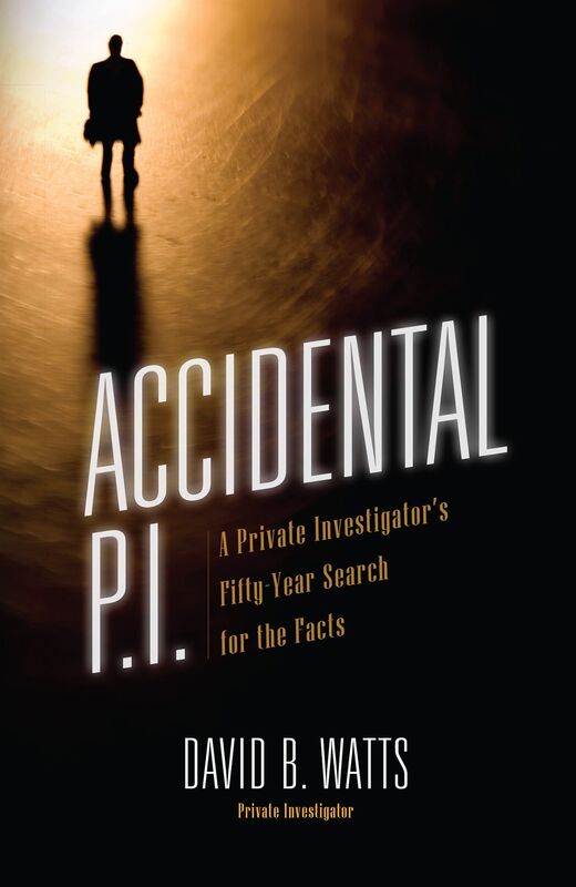 Accidental P.I.: A Private Investigator's Fifty-Year Search for the Facts