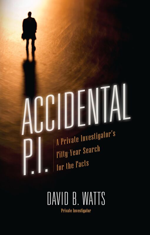 Accidental P.I.: A Private Investigator's Fifty-Year Search for the Facts