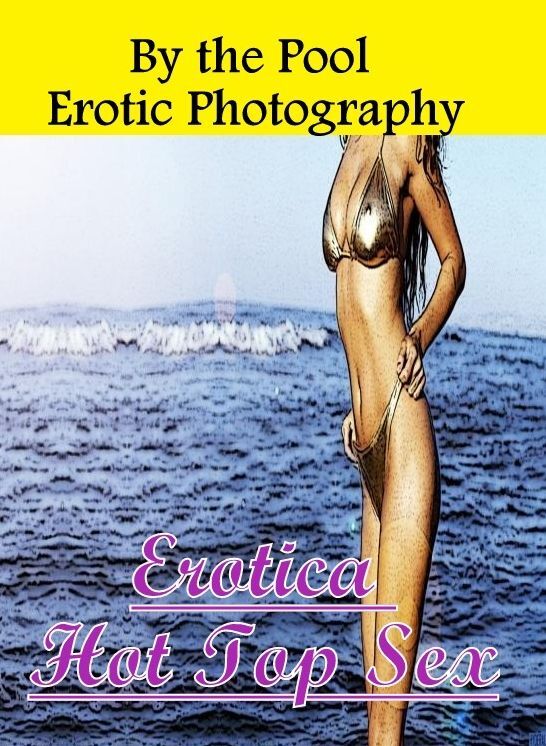 Bondage: Erotica Hot Top Sex By the Pool Erotic Photography ( Erotic Photography, Erotic Stories, Nude Photos, Naked , Lesbian, She-male, Gay, Fetish, Bondage, Sex, Erotica, Hentai, Blow Job, Three-sum , XXX)