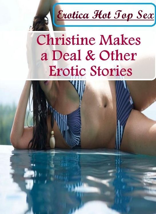 Submisive: Erotica Hot Top Sex Christine Makes a Deal & Other Erotic Stories ( Erotic Photography, Erotic Stories, Nude Photos, Naked , Lesbian, She-male, Gay, Fetish, Bondage, Sex, Erotica, Hentai, Blow Job, Three-sum , XXX)