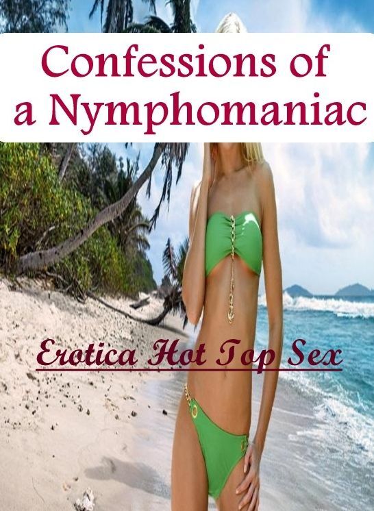 Confession: Erotica Hot Top Sex Confessions of a Nymphomaniac ( Erotic Photography, Erotic Stories, Nude Photos, Naked , Lesbian, She-male, Gay, Fetish, Bondage, Sex, Erotica, Hentai, Blow Job, Three-sum , XXX)