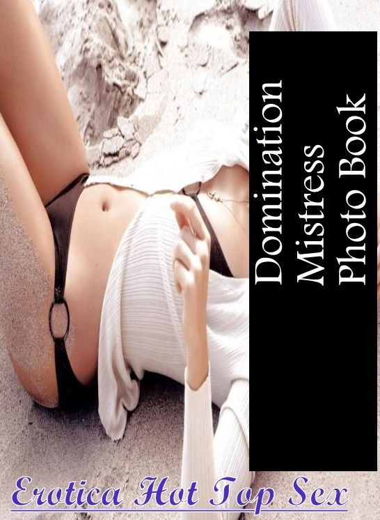 Sex: Erotica Hot Top Sex Domination Mistress Photo Book ( Erotic Photography, Erotic Stories, Nude Photos, Naked , Lesbian, She-male, Gay, Fetish, Bondage, Sex, Erotica, Hentai, Blow Job, Three-sum , XXX)
