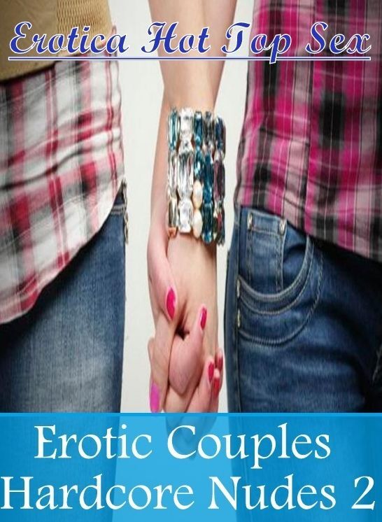 Erotic Photography: Erotica Hot Top Sex Erotic Couples Hardcore Nudes 2 ( Erotic Photography, Erotic Stories, Nude Photos, Naked , Lesbian, She-male, Gay, Fetish, Bondage, Sex, Erotica, Hentai, Blow Job, Three-sum , XXX)