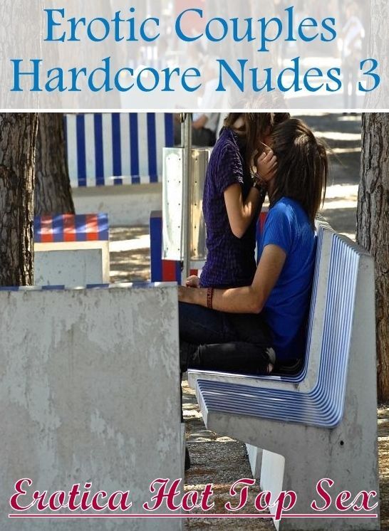 Erotic Stories: Erotica Hot Top Sex Erotic Couples Hardcore Nudes 3 ( Erotic Photography, Erotic Stories, Nude Photos, Naked , Lesbian, She-male, Gay, Fetish, Bondage, Sex, Erotica, Hentai, Blow Job, Three-sum , XXX)