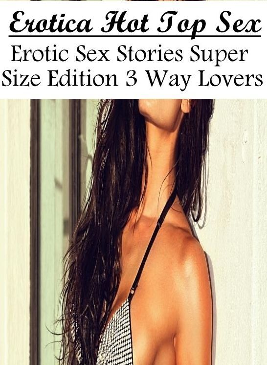 Adult Nudes: Erotica Hot Top Sex Erotic Sex Stories Super Size Edition 3 Way Lovers ( Erotic Photography, Erotic Stories, Nude Photos, Naked , Lesbian, She-male, Gay, Fetish, Bondage, Sex, Erotica, Hentai, Blow Job, Three-sum , XXX)
