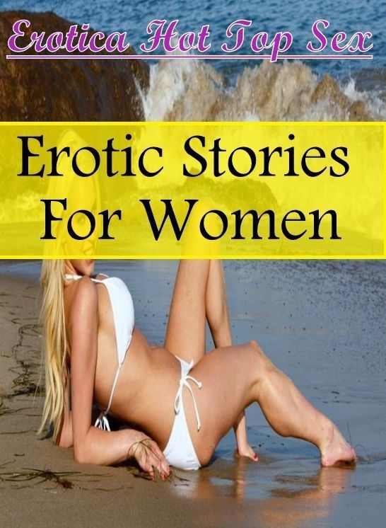Sex: Erotica Hot Top Sex Erotic Stories For Women ( Erotic Photography, Erotic Stories, Nude Photos, Naked , Lesbian, She-male, Gay, Fetish, Bondage, Sex, Erotica, Hentai, Blow Job, Three-sum , XXX)