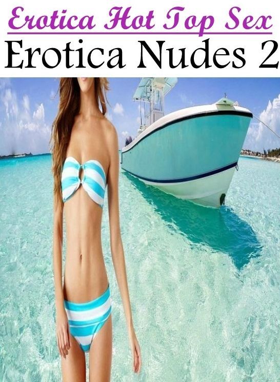 Confession: Erotica Hot Top Sex Erotica Nudes 2 ( Erotic Photography, Erotic Stories, Nude Photos, Naked , Lesbian, She-male, Gay, Fetish, Bondage, Sex, Erotica, Hentai, Blow Job, Three-sum , XXX)