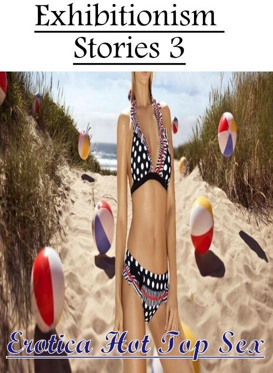 Erotic Photography: Erotica Hot Top Sex Exhibitionism Stories 3 ( Erotic Photography, Erotic Stories, Nude Photos, Naked , Lesbian, She-male, Gay, Fetish, Bondage, Sex, Erotica, Hentai, Blow Job, Three-sum , XXX)