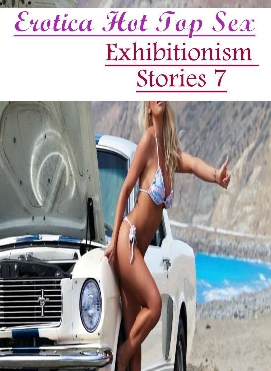 Naked: Erotica Hot Top Sex Exhibitionism Stories 7 ( Erotic Photography, Erotic Stories, Nude Photos, Naked , Lesbian, She-male, Gay, Fetish, Bondage, Sex, Erotica, Hentai, Blow Job, Three-sum , XXX)
