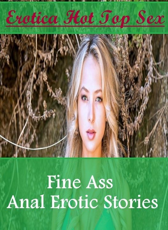 Naked: Erotica Hot Top Sex Fine Ass Anal Erotic Stories ( Erotic Photography, Erotic Stories, Nude Photos, Naked , Lesbian, She-male, Gay, Fetish, Bondage, Sex, Erotica, Hentai, Blow Job, Three-sum , XXX)