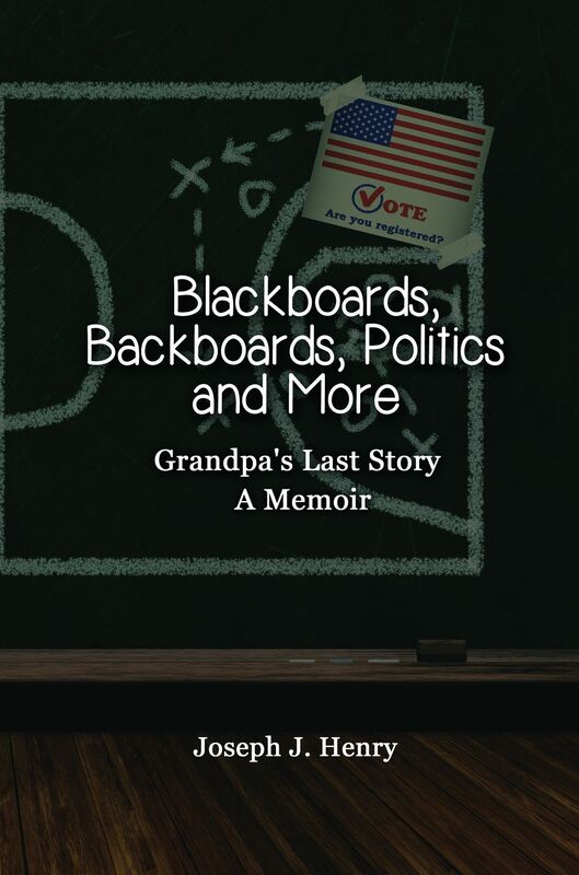 Blackboards, Backboards, Politics and More: Grandpa's Last Story, A Memoir